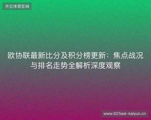 欧协联最新比分及积分榜更新：焦点战况与排名走势全解析深度观察