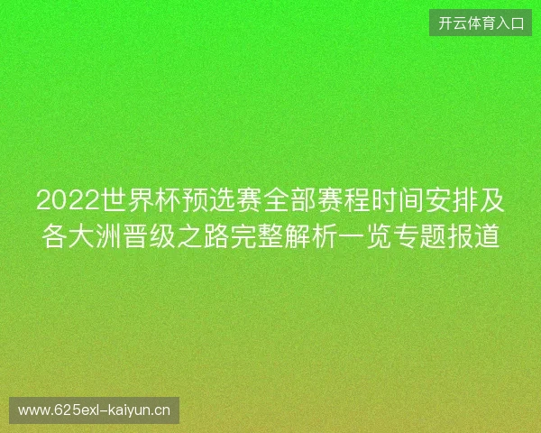 2022世界杯预选赛全部赛程时间安排及各大洲晋级之路完整解析一览专题报道
