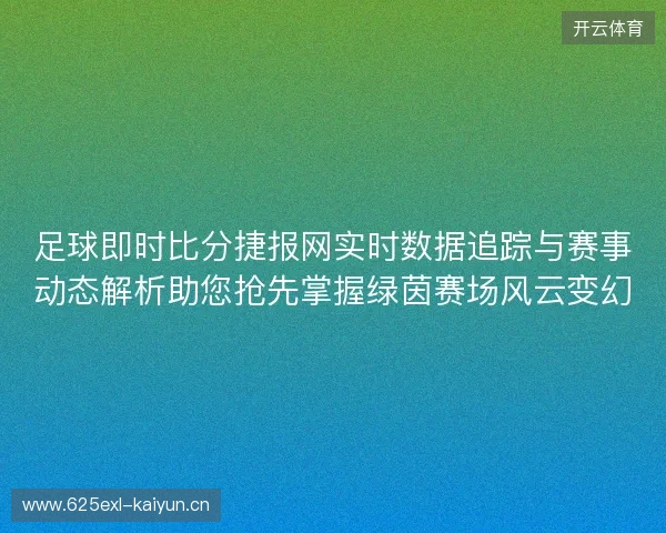 足球即时比分捷报网实时数据追踪与赛事动态解析助您抢先掌握绿茵赛场风云变幻