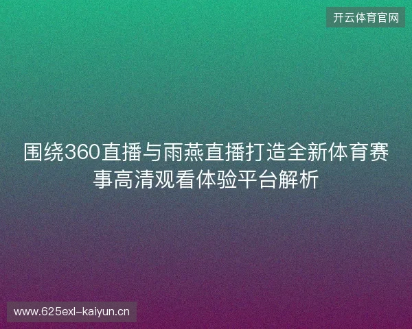 围绕360直播与雨燕直播打造全新体育赛事高清观看体验平台解析 围绕360直播与雨燕直播打造全新体育赛事高清观看体验平台解析