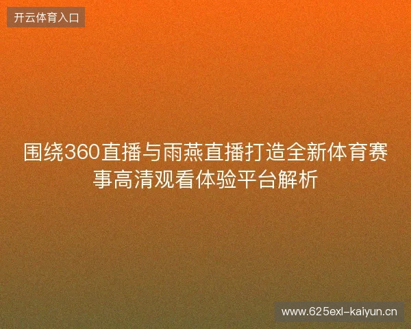 围绕360直播与雨燕直播打造全新体育赛事高清观看体验平台解析 围绕360直播与雨燕直播打造全新体育赛事高清观看体验平台解析