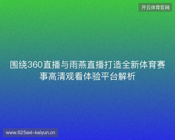 围绕360直播与雨燕直播打造全新体育赛事高清观看体验平台解析 围绕360直播与雨燕直播打造全新体育赛事高清观看体验平台解析