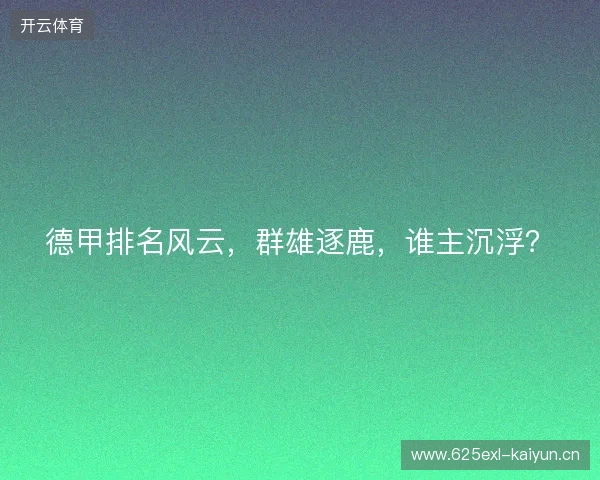 德甲排名风云，群雄逐鹿，谁主沉浮？